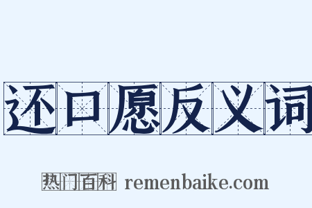还口愿反义词是什么意思的图片
